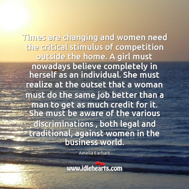 Times are changing and women need the critical stimulus of competition outside Amelia Earhart Picture Quote
