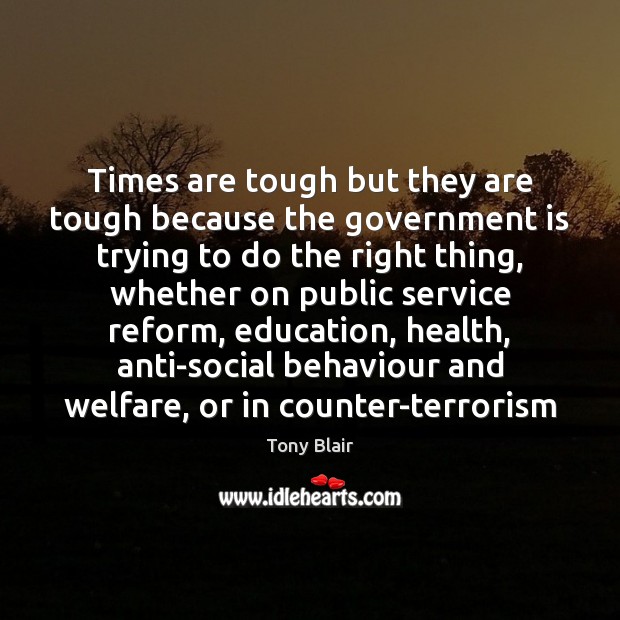 Times are tough but they are tough because the government is trying Image
