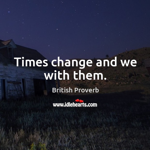 Times change and we with them. British Proverbs Image