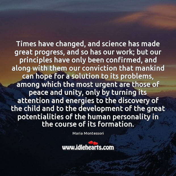 Times have changed, and science has made great progress, and so has Maria Montessori Picture Quote
