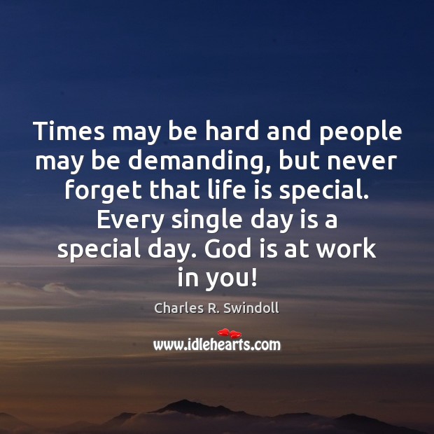 Times may be hard and people may be demanding, but never forget Charles R. Swindoll Picture Quote