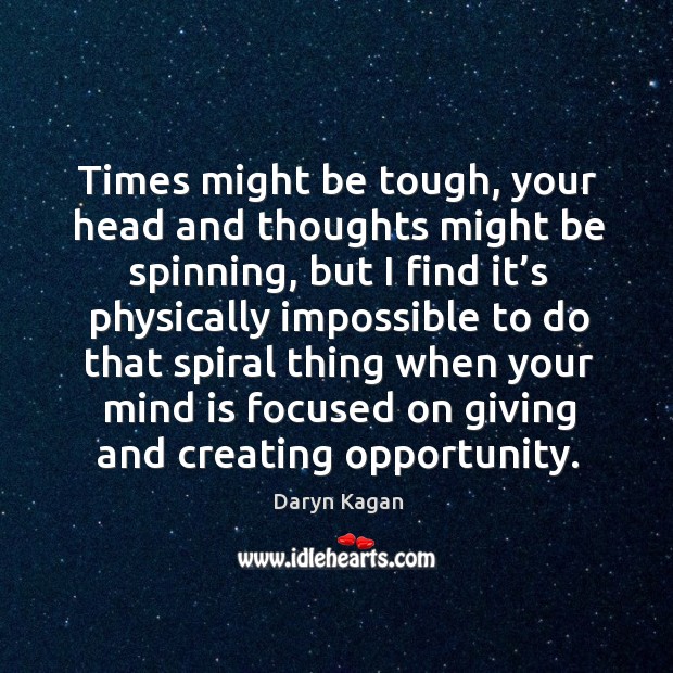 Times might be tough, your head and thoughts might be spinning Daryn Kagan Picture Quote