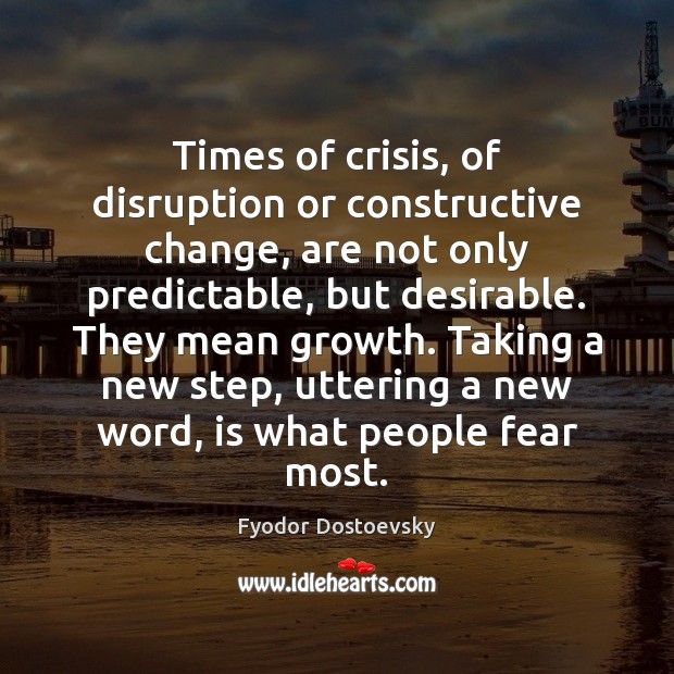 Times of crisis, of disruption or constructive change, are not only predictable, Growth Quotes Image