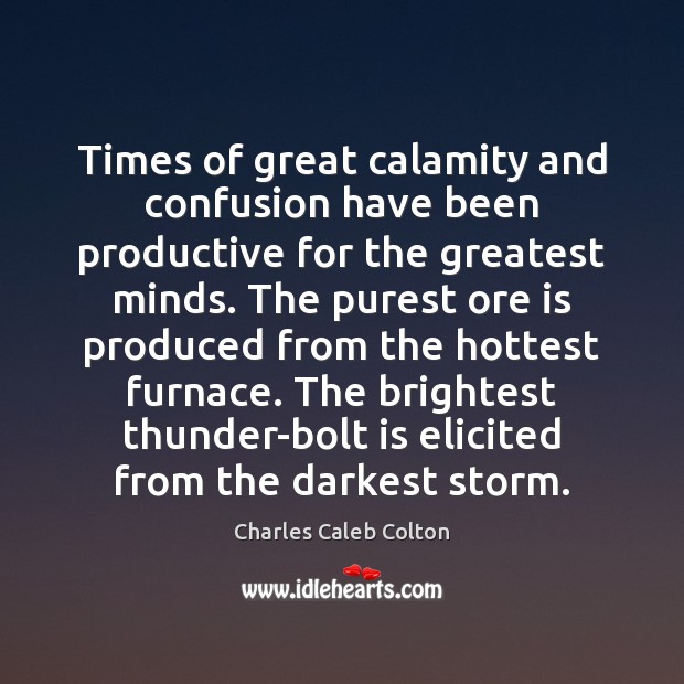 Times of great calamity and confusion have been productive for the greatest Charles Caleb Colton Picture Quote