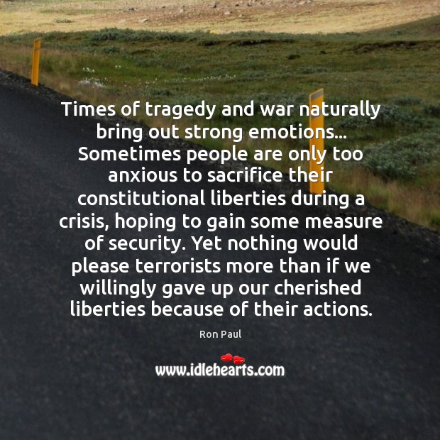 Times of tragedy and war naturally bring out strong emotions… Sometimes people Ron Paul Picture Quote