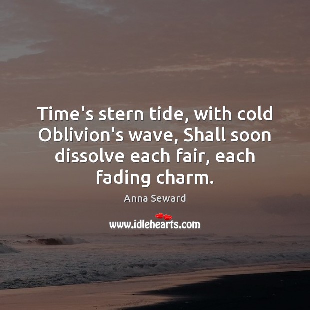 Time’s stern tide, with cold Oblivion’s wave, Shall soon dissolve each fair, Image
