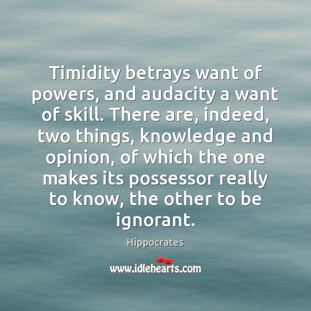 Timidity betrays want of powers, and audacity a want of skill. There Hippocrates Picture Quote