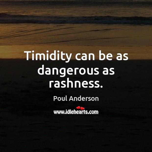 Timidity can be as dangerous as rashness. Poul Anderson Picture Quote