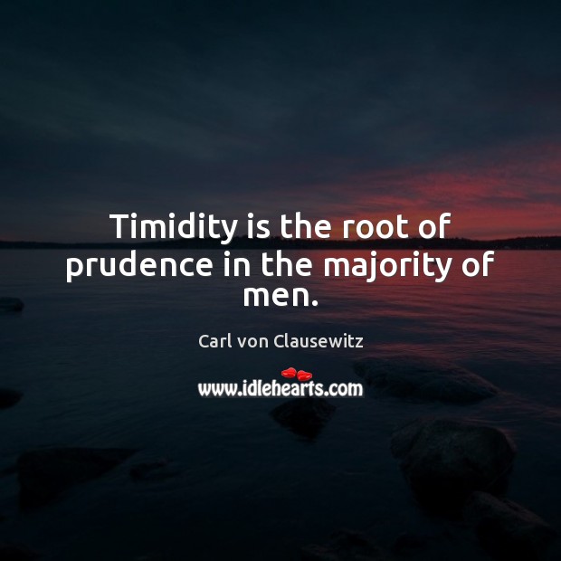Timidity is the root of prudence in the majority of men. Carl von Clausewitz Picture Quote