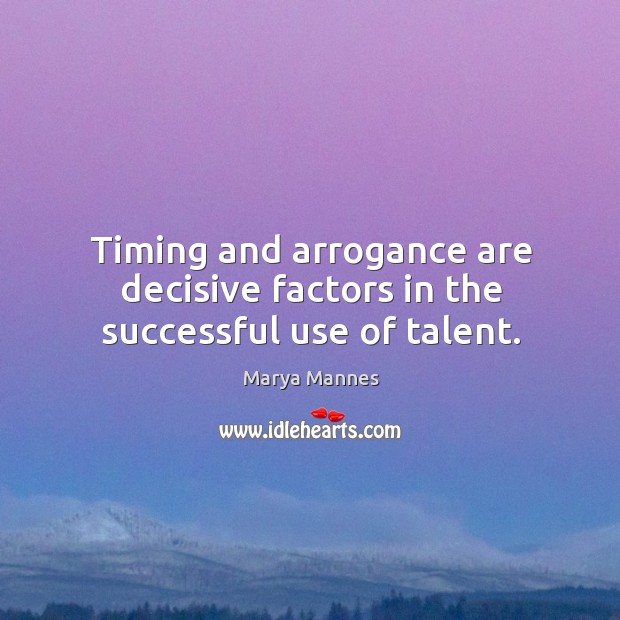 Timing and arrogance are decisive factors in the successful use of talent. Image