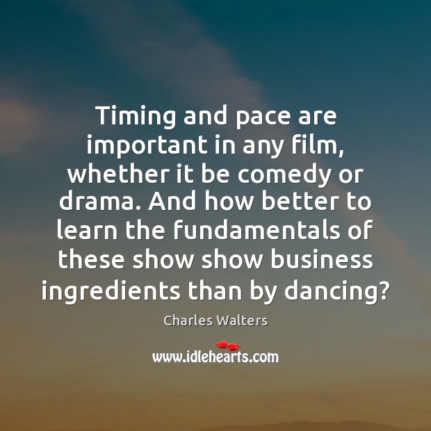 Timing and pace are important in any film, whether it be comedy Charles Walters Picture Quote