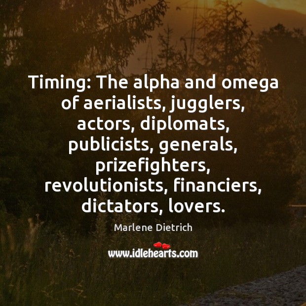 Timing: The alpha and omega of aerialists, jugglers, actors, diplomats, publicists, generals, Marlene Dietrich Picture Quote
