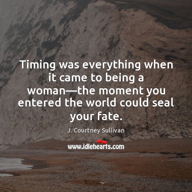 Timing was everything when it came to being a woman—the moment J. Courtney Sullivan Picture Quote