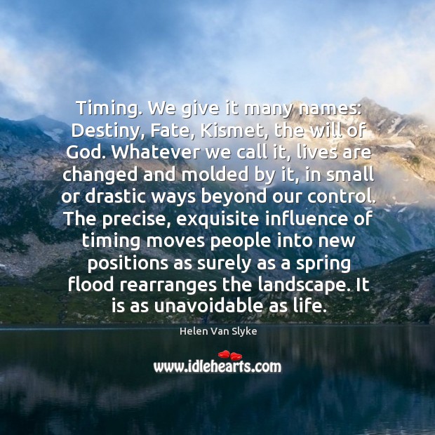 Timing. We give it many names: Destiny, Fate, Kismet, the will of Helen Van Slyke Picture Quote