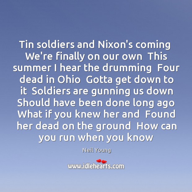 Tin soldiers and Nixon’s coming  We’re finally on our own  This summer Neil Young Picture Quote