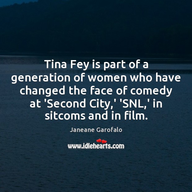 Tina Fey is part of a generation of women who have changed Janeane Garofalo Picture Quote