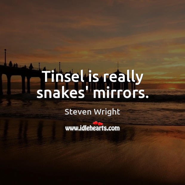 Tinsel is really snakes’ mirrors. Steven Wright Picture Quote
