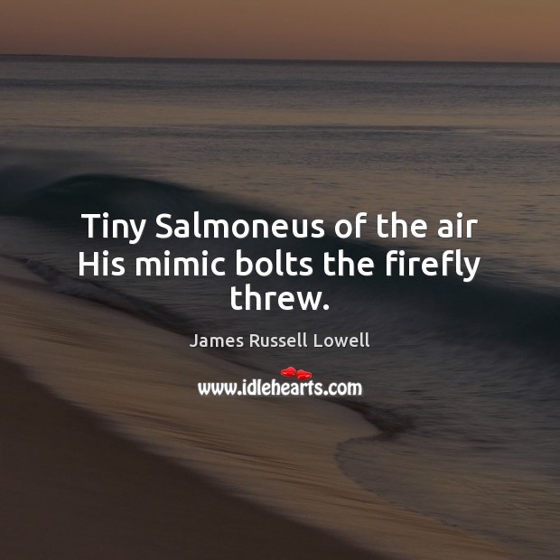 Tiny Salmoneus of the air His mimic bolts the firefly threw. Image