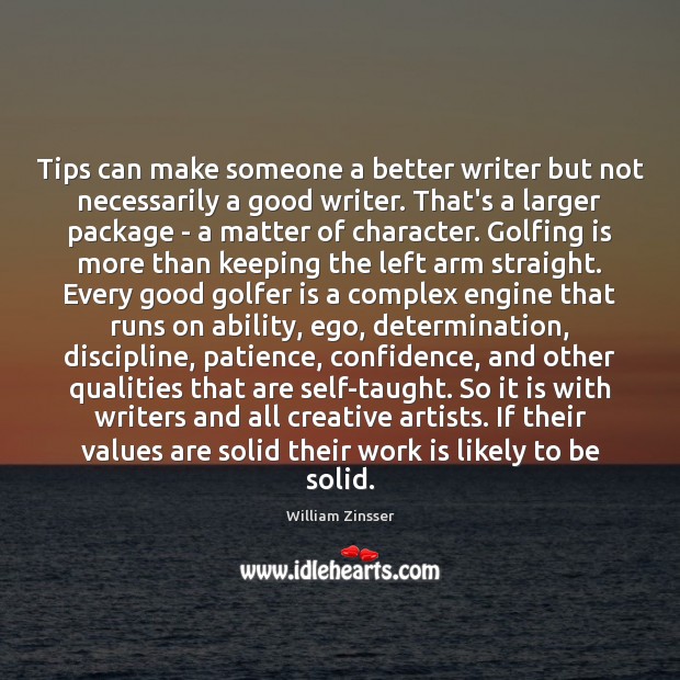 Tips can make someone a better writer but not necessarily a good William Zinsser Picture Quote