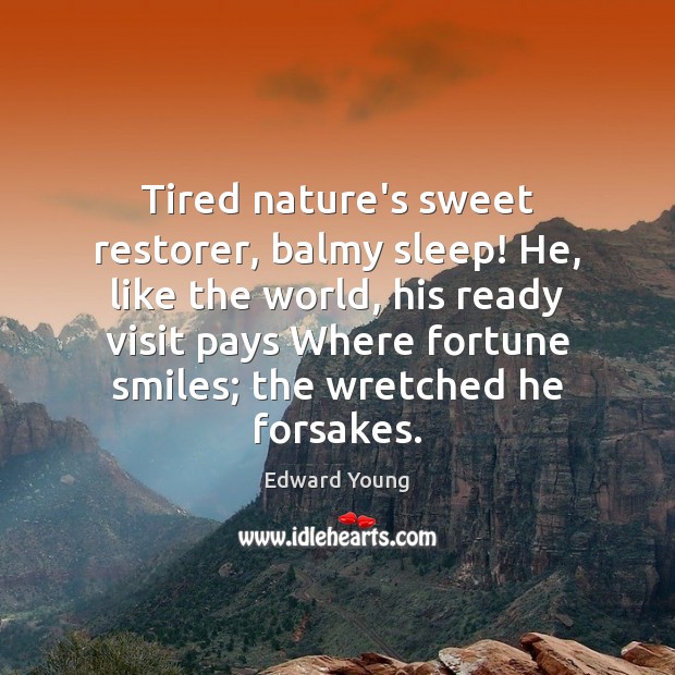 Tired nature’s sweet restorer, balmy sleep! He, like the world, his ready Edward Young Picture Quote