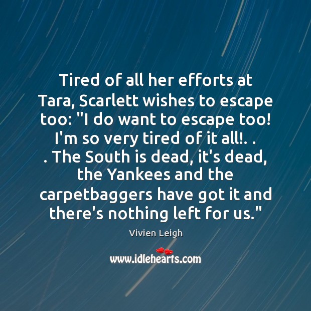 Tired of all her efforts at Tara, Scarlett wishes to escape too: “ 