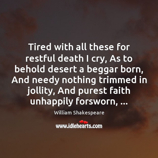 Tired with all these for restful death I cry, As to behold William Shakespeare Picture Quote