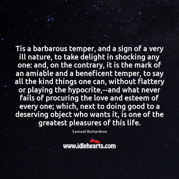 Tis a barbarous temper, and a sign of a very ill nature, Samuel Richardson Picture Quote