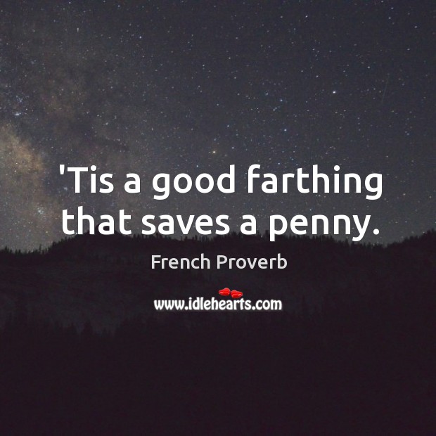 ’tis a good farthing that saves a penny. French Proverbs Image