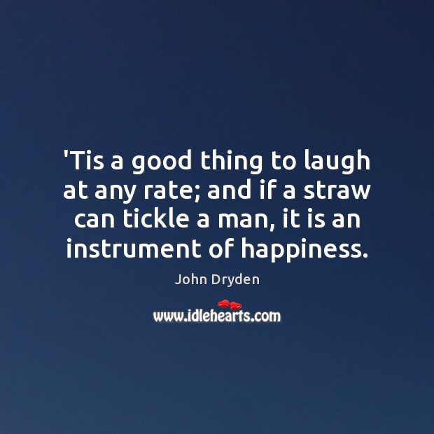 ‘Tis a good thing to laugh at any rate; and if a John Dryden Picture Quote