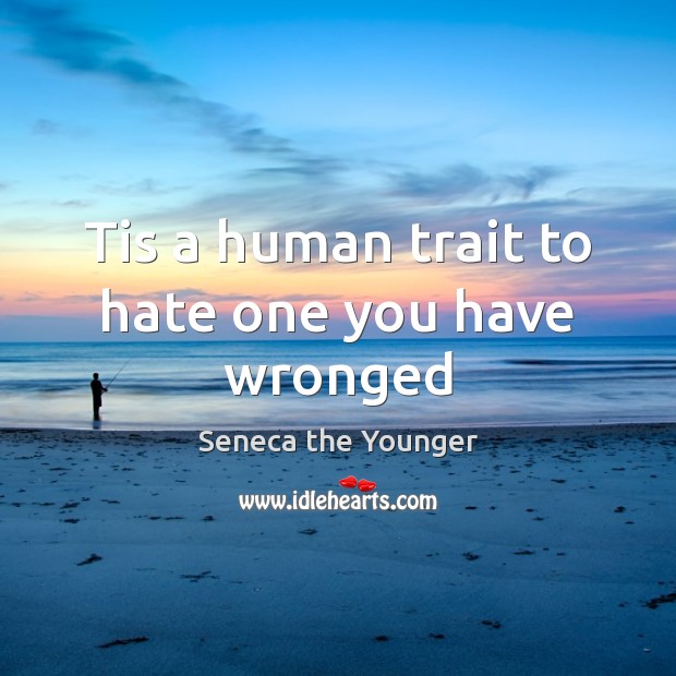 Tis a human trait to hate one you have wronged Seneca the Younger Picture Quote