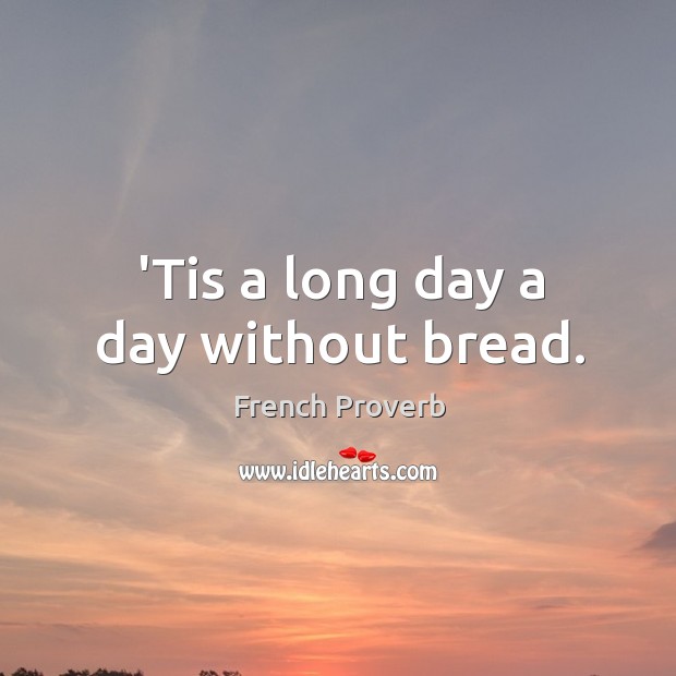 ’tis a long day a day without bread. French Proverbs Image