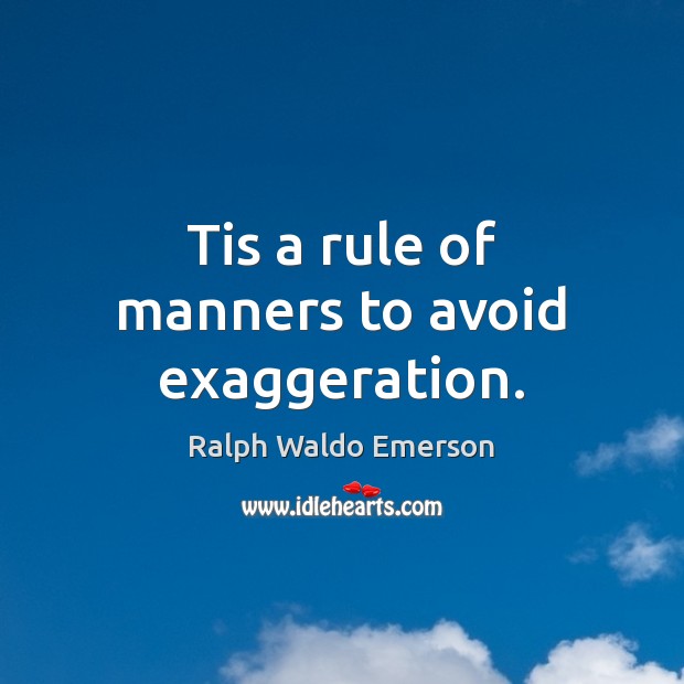 Tis a rule of manners to avoid exaggeration. Image