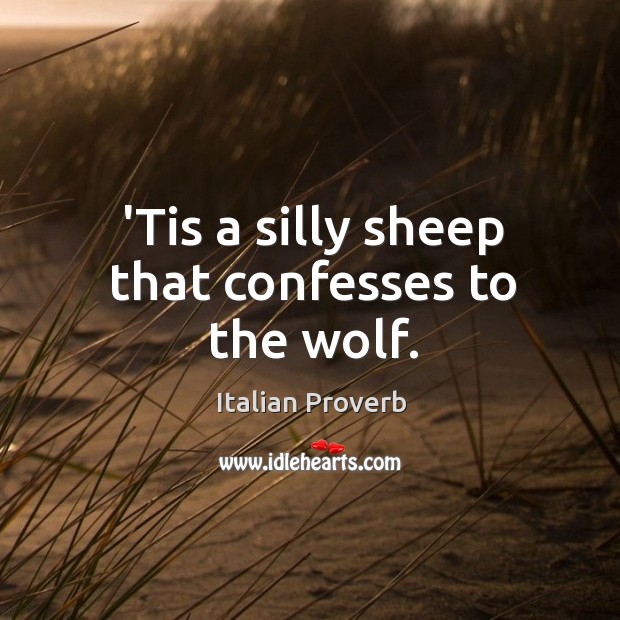 ’tis a silly sheep that confesses to the wolf. Italian Proverbs Image