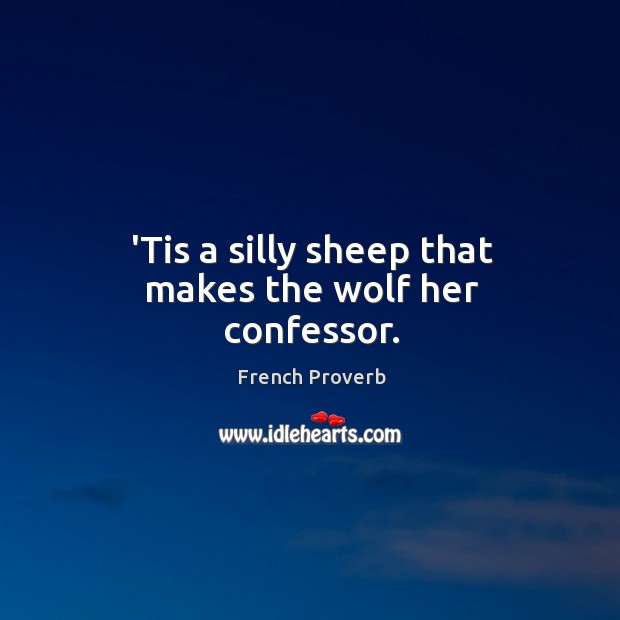 ’tis a silly sheep that makes the wolf her confessor. Image