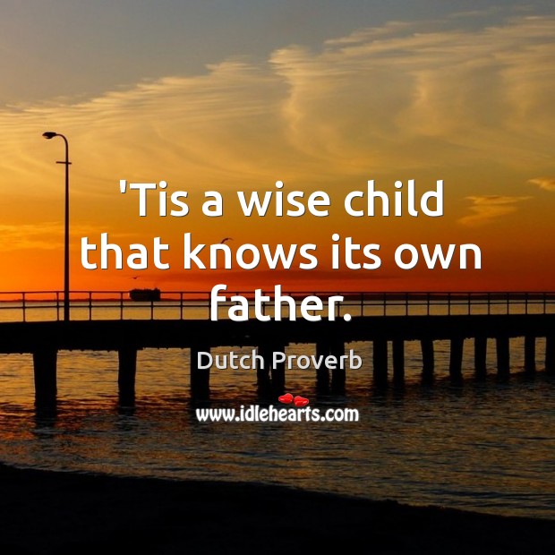 ’tis a wise child that knows its own father. Dutch Proverbs Image