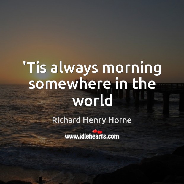 ‘Tis always morning somewhere in the world Image