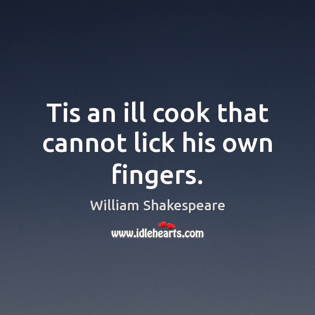 Tis an ill cook that cannot lick his own fingers. Image