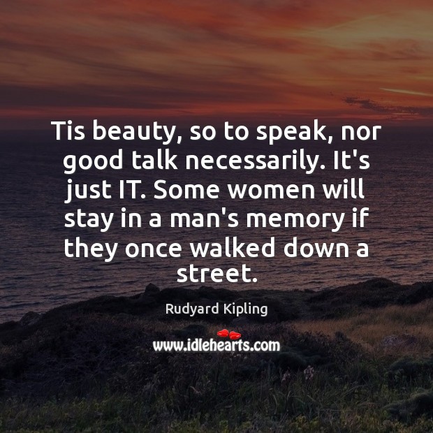 Tis beauty, so to speak, nor good talk necessarily. It’s just IT. Rudyard Kipling Picture Quote