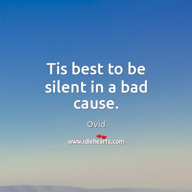 Tis best to be silent in a bad cause. Ovid Picture Quote