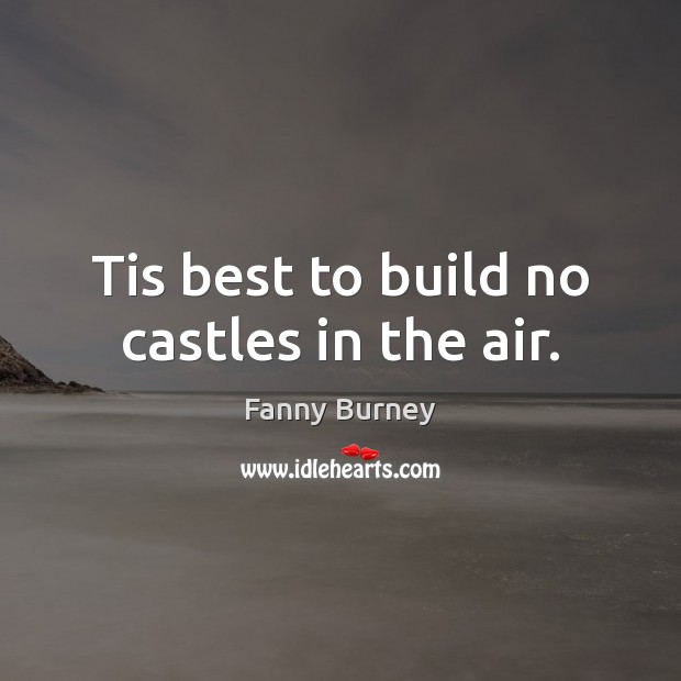 Tis best to build no castles in the air. Fanny Burney Picture Quote