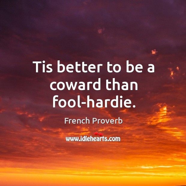 Tis better to be a coward than fool-hardie. French Proverbs Image