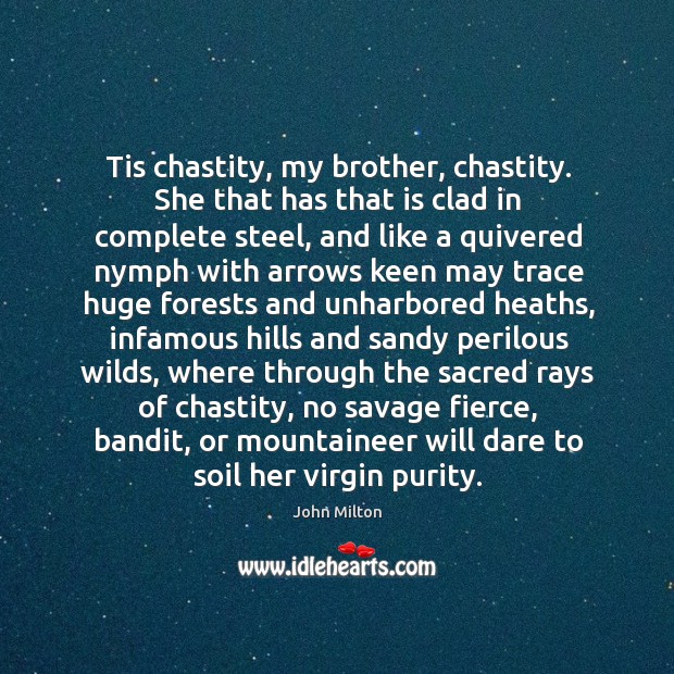 Tis chastity, my brother, chastity. She that has that is clad in complete steel Image