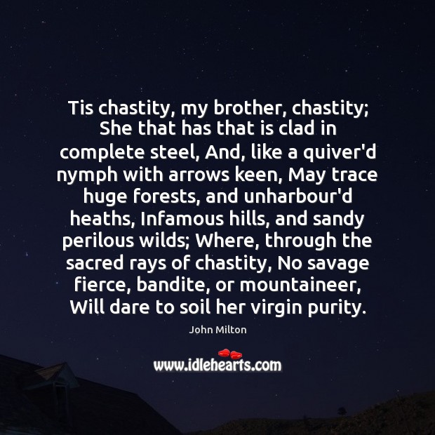 Tis chastity, my brother, chastity; She that has that is clad in John Milton Picture Quote