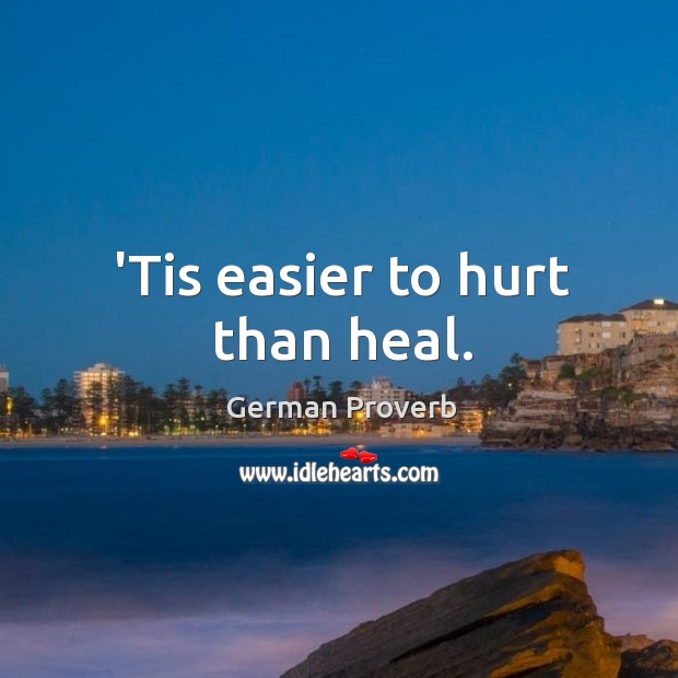 ’tis easier to hurt than heal. German Proverbs Image
