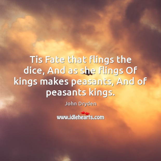 Tis Fate that flings the dice, And as she flings Of kings John Dryden Picture Quote