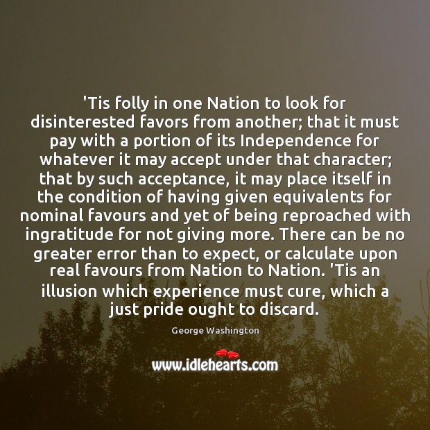 ‘Tis folly in one Nation to look for disinterested favors from another; George Washington Picture Quote