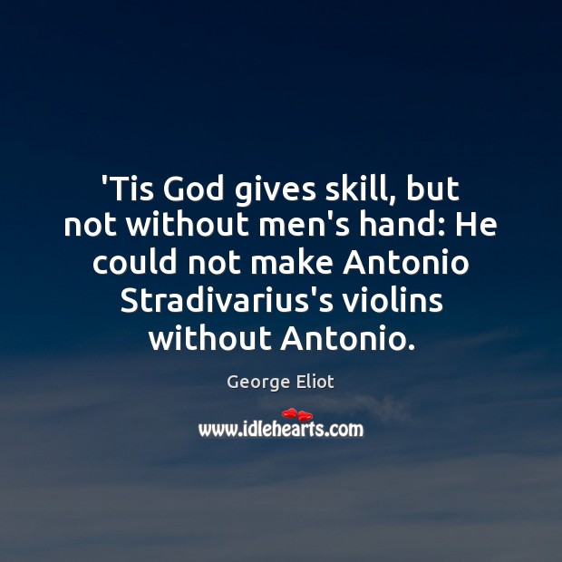 ‘Tis God gives skill, but not without men’s hand: He could not God Quotes Image