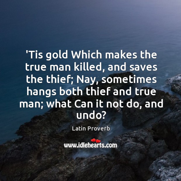 ’tis gold which makes the true man killed, and saves the thief. Latin Proverbs Image