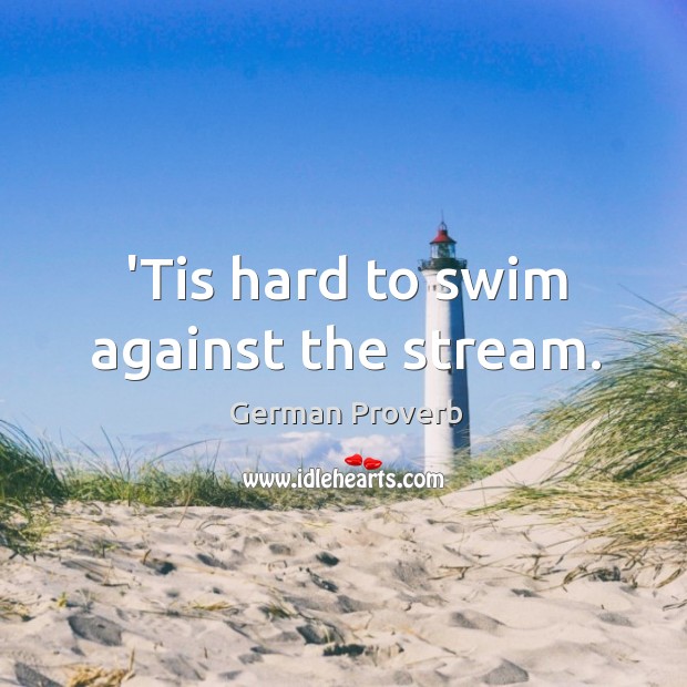 ’tis hard to swim against the stream. German Proverbs Image