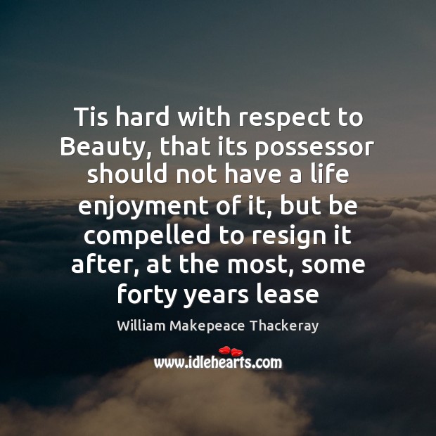 Tis hard with respect to Beauty, that its possessor should not have William Makepeace Thackeray Picture Quote